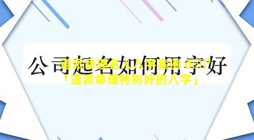 道派命理名人八字案例 🐳 「道派命理特别好的八字」